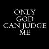 ONLY GOD CAN JUDGE ME.